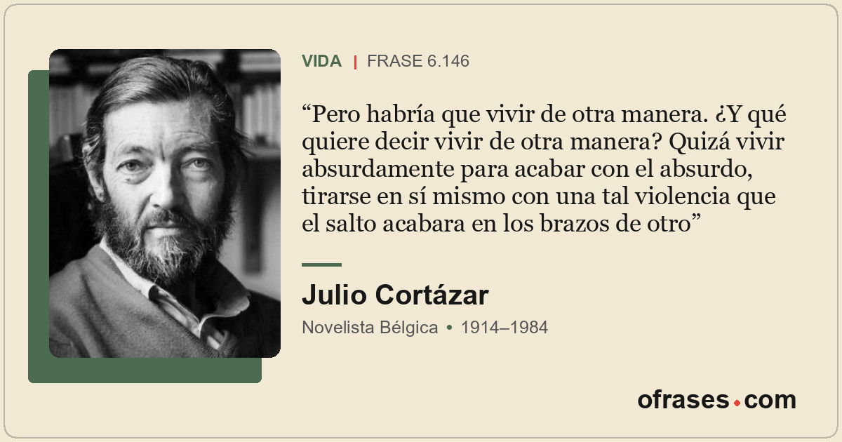 Pero habría que vivir de otra manera. ¿Y qué quiere decir vivir de otra manera?...