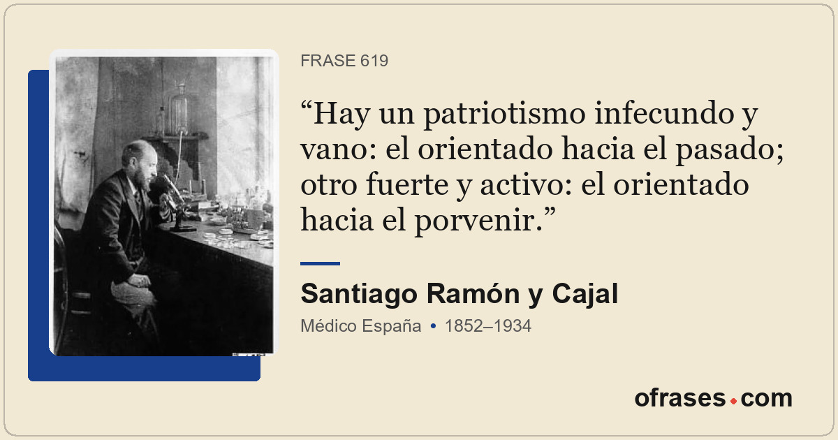 Hay un patriotismo infecundo y vano: el orientado hacia el pasado; otro fuerte y...