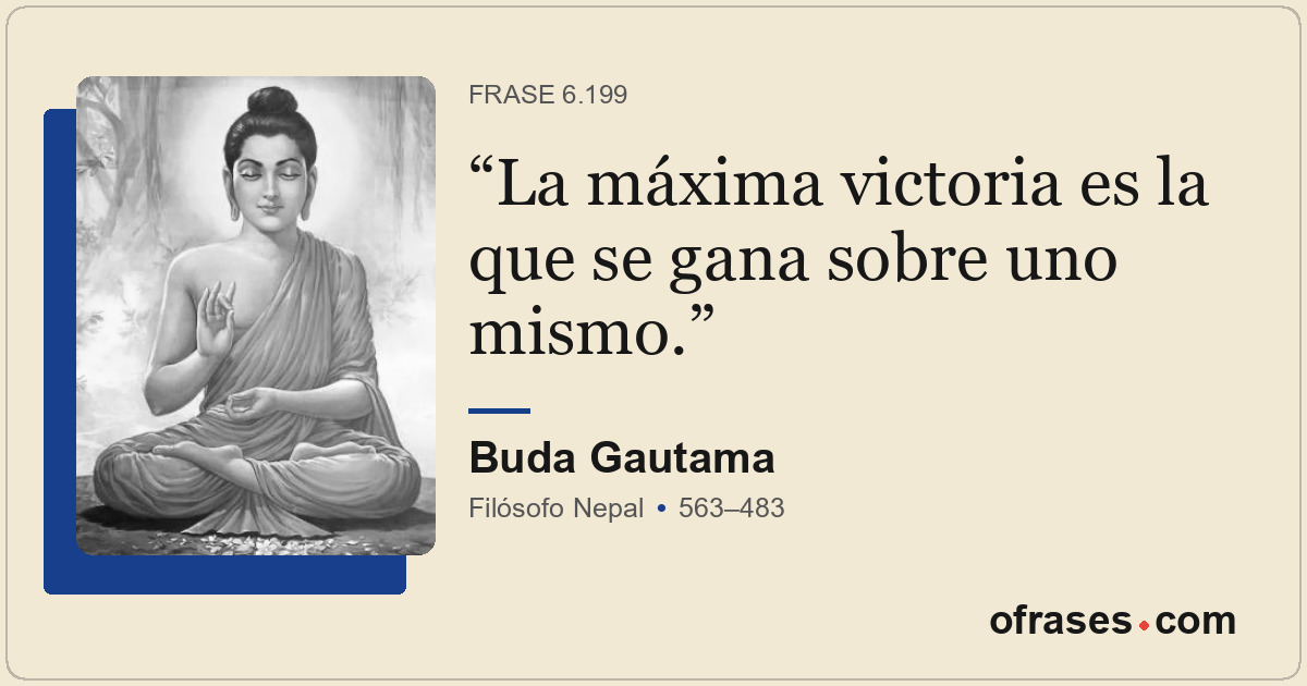 La máxima victoria es la que se gana sobre uno mismo.