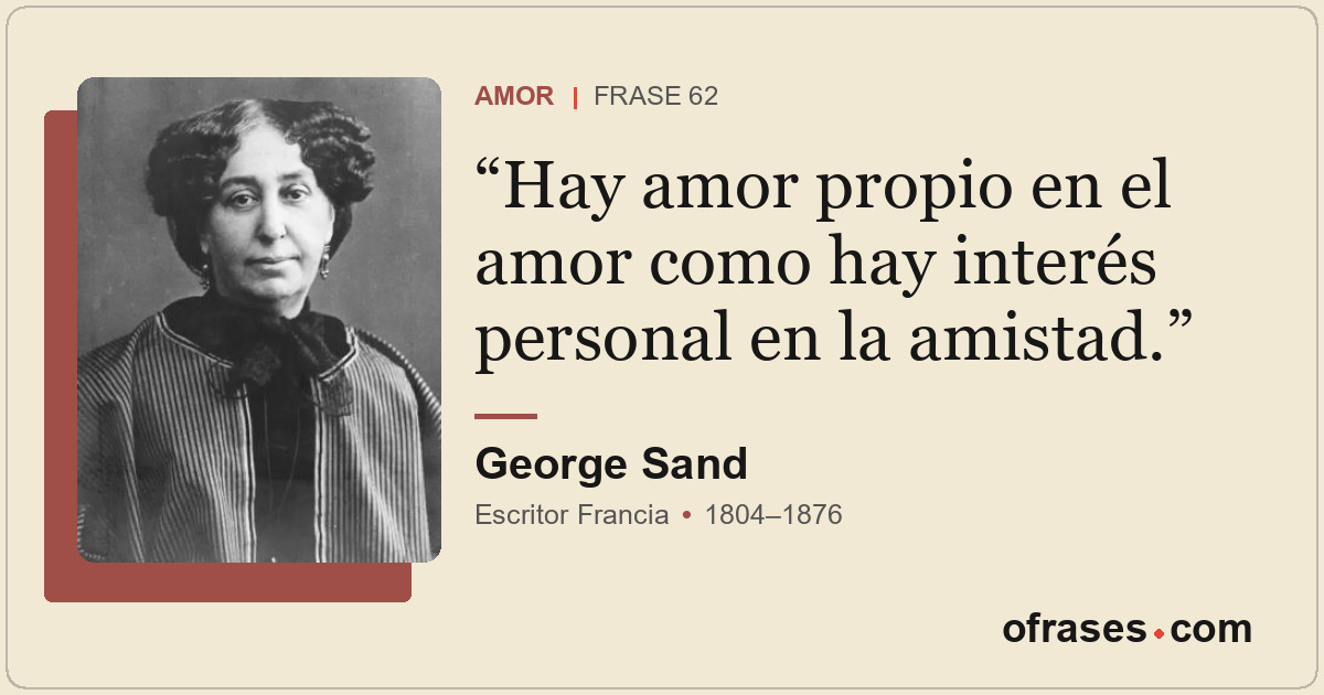 Hay amor propio en el amor como hay interés personal en la amistad.