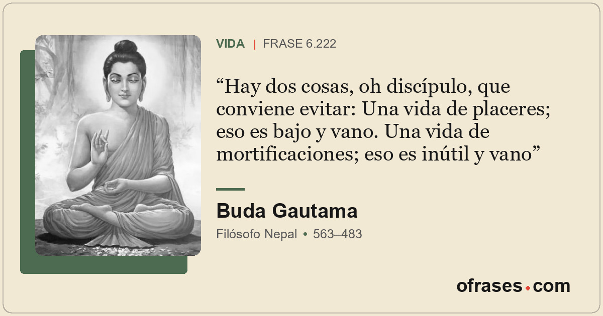 Hay dos cosas, oh discípulo, que conviene evitar: Una vida de placeres; eso es b...