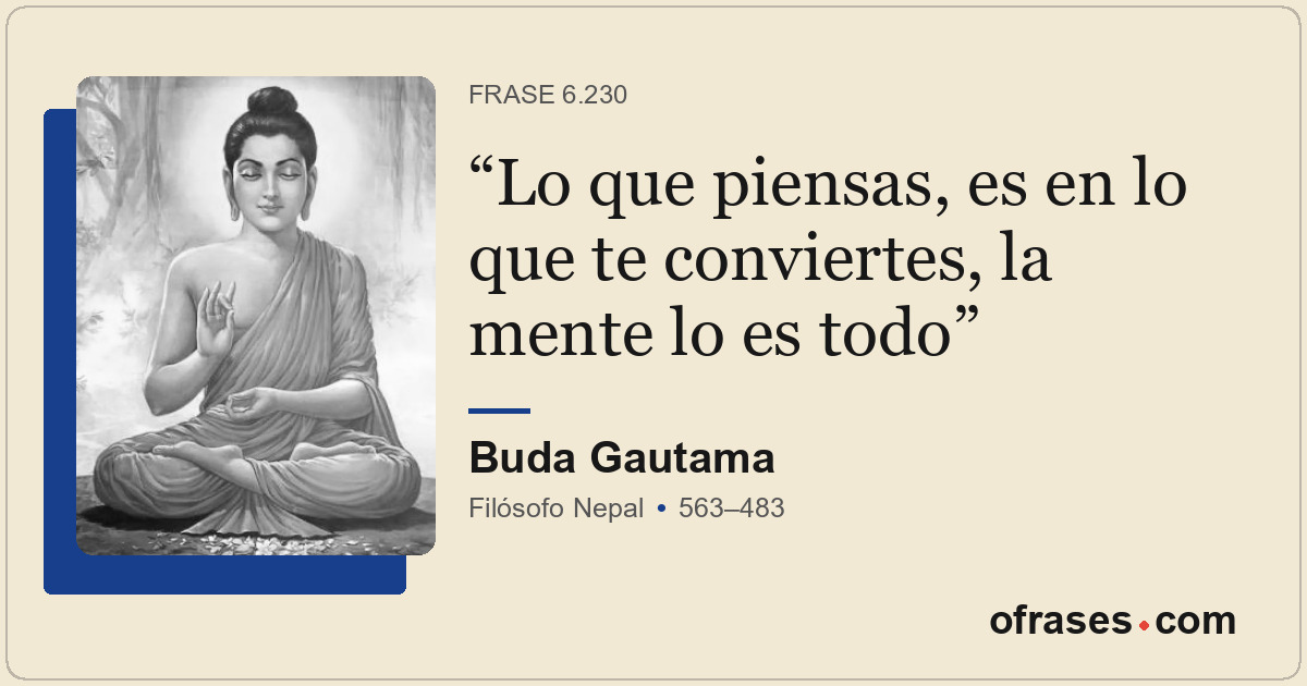 Lo que piensas, es en lo que te conviertes, la mente lo es todo