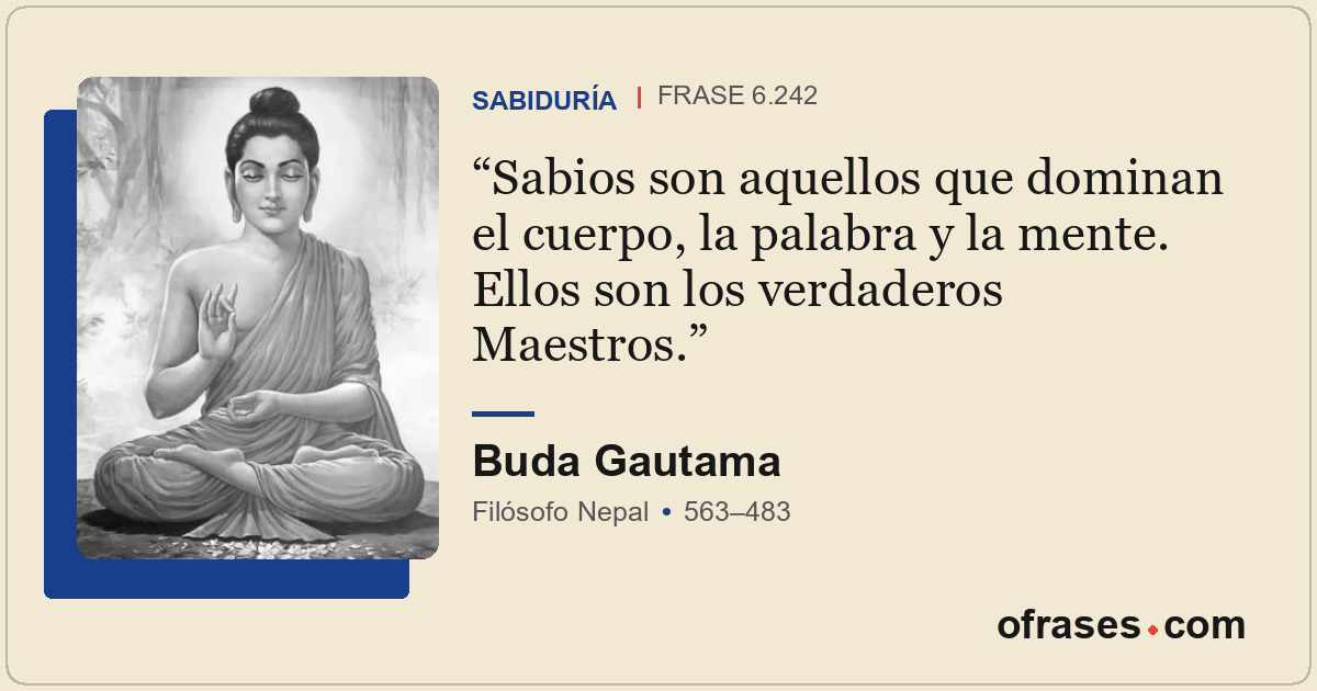 Sabios son aquellos que dominan el cuerpo, la palabra y la mente. Ellos son los...