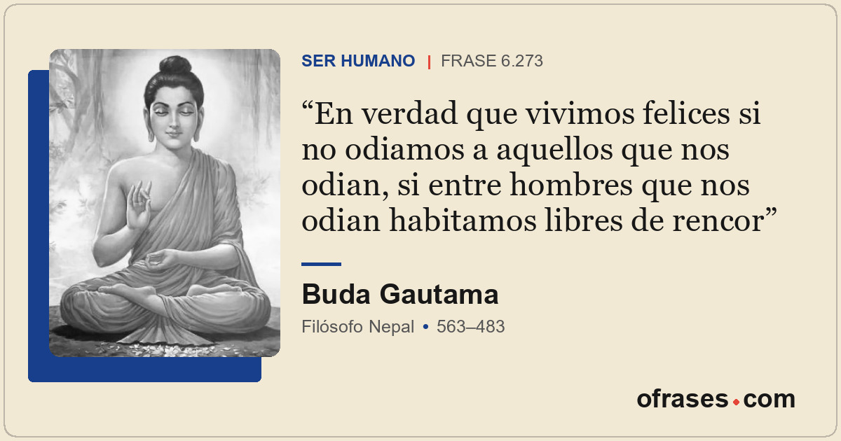 En verdad que vivimos felices si no odiamos a aquellos que nos odian, si entre h...