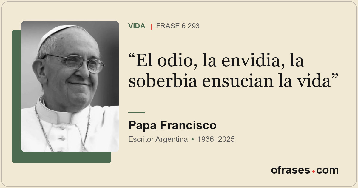 El odio, la envidia, la soberbia ensucian la vida