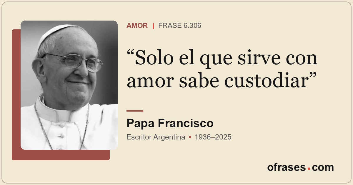 Solo el que sirve con amor sabe custodiar
