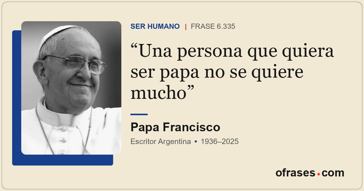 Una persona que quiera ser papa no se quiere mucho