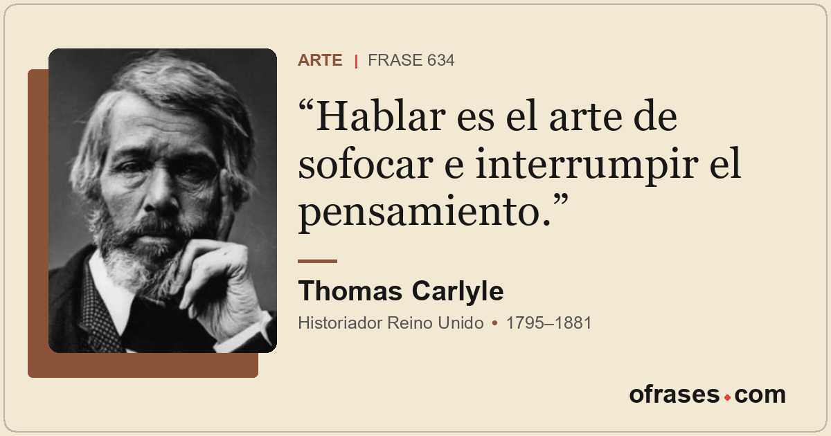 Hablar es el arte de sofocar e interrumpir el pensamiento.