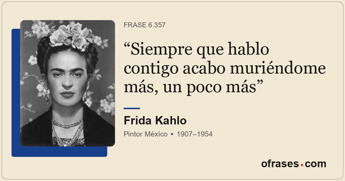 Siempre que hablo contigo acabo muriéndome más, un poco más
