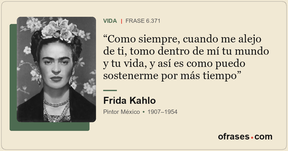 Como siempre, cuando me alejo de ti, tomo dentro de mí tu mundo y tu vida, y así...
