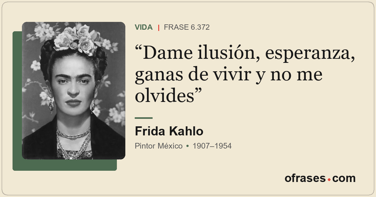 Dame ilusión, esperanza, ganas de vivir y no me olvides