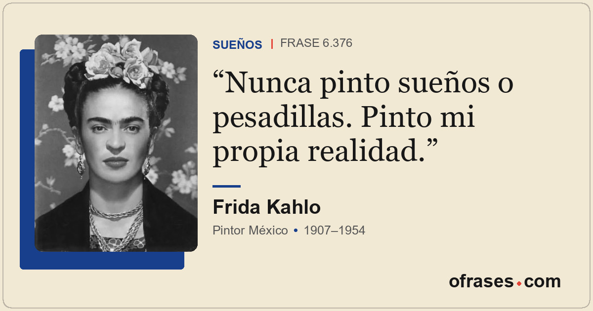 Nunca pinto sueños o pesadillas. Pinto mi propia realidad.