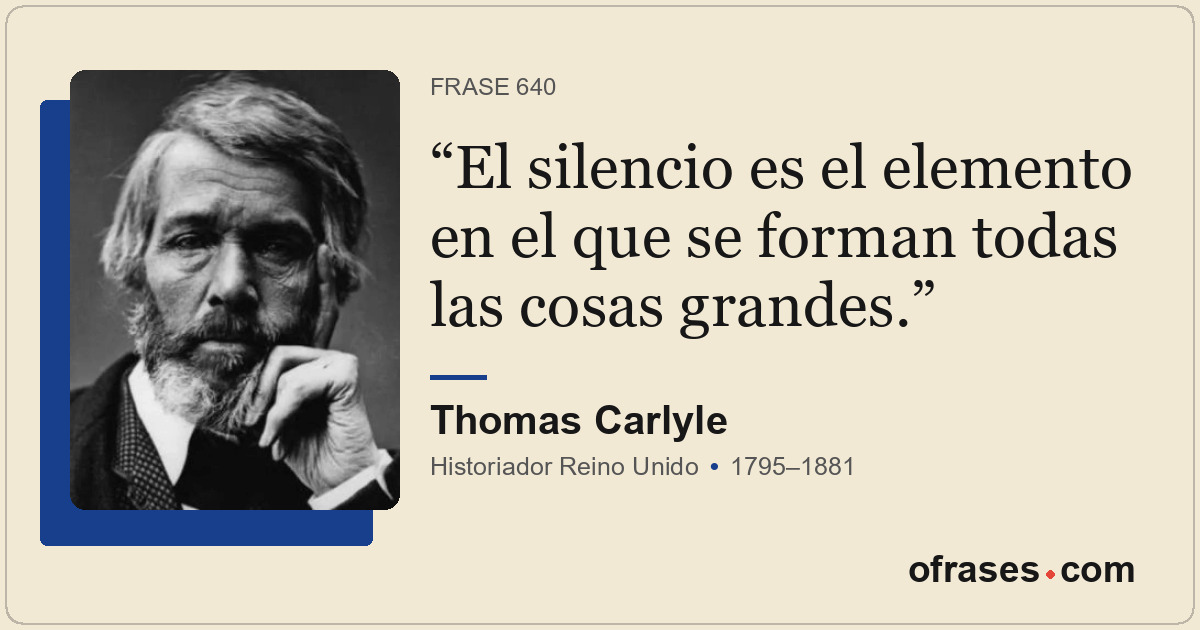 El silencio es el elemento en el que se forman todas las cosas grandes.