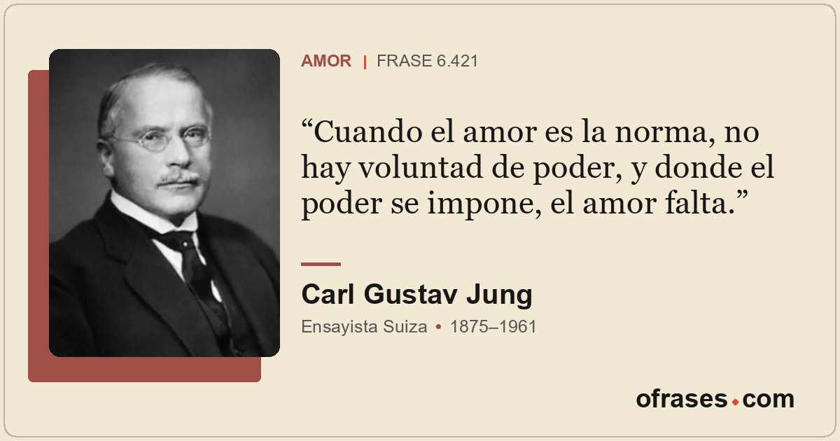 Cuando el amor es la norma, no hay voluntad de poder, y donde el poder se impone...