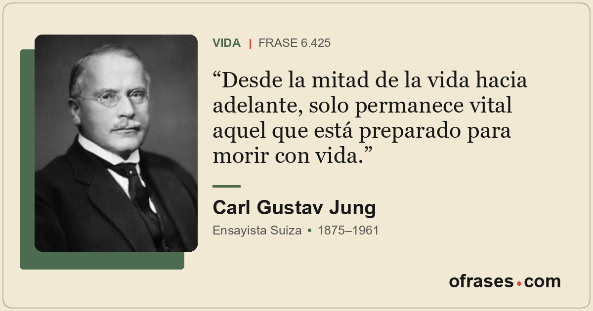 Desde la mitad de la vida hacia adelante, solo permanece vital aquel que está pr...