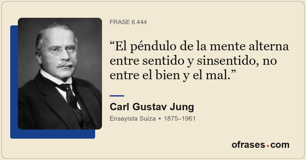 El péndulo de la mente alterna entre sentido y sinsentido, no entre el bien y el...
