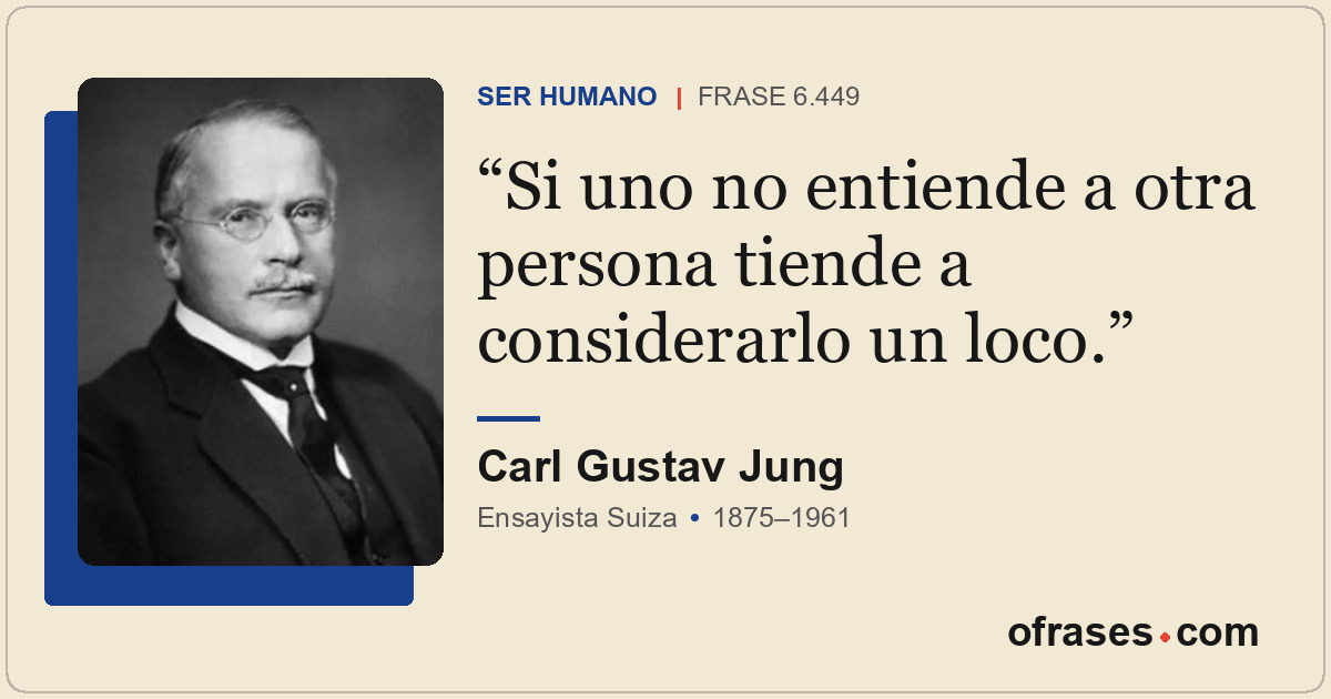 Si uno no entiende a otra persona tiende a considerarlo un loco.