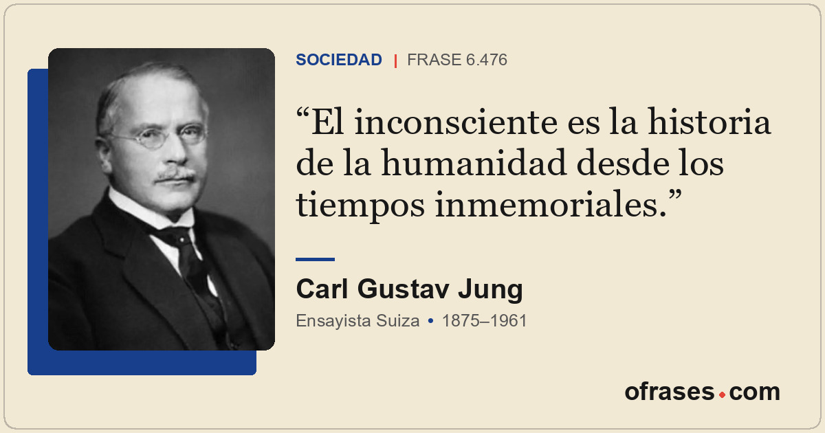 El inconsciente es la historia de la humanidad desde los tiempos inmemoriales.