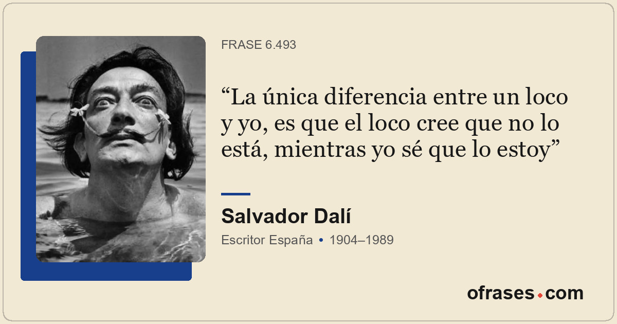 La única diferencia entre un loco y yo, es que el loco cree que no lo está, mien...