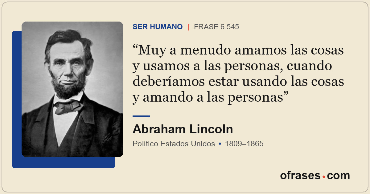 Muy a menudo amamos las cosas y usamos a las personas, cuando deberíamos estar u...