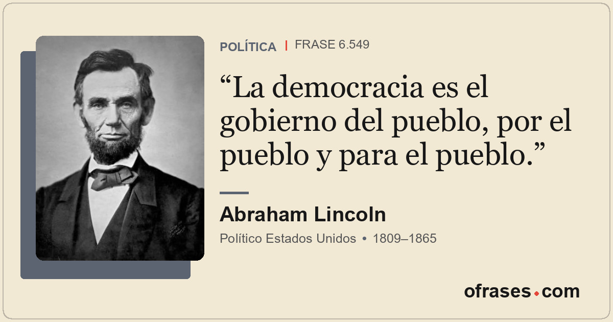 La democracia es el gobierno del pueblo, por el pueblo y para el pueblo.