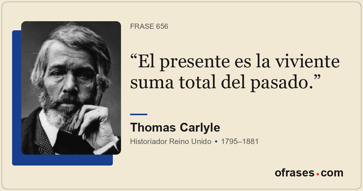El presente es la viviente suma total del pasado.