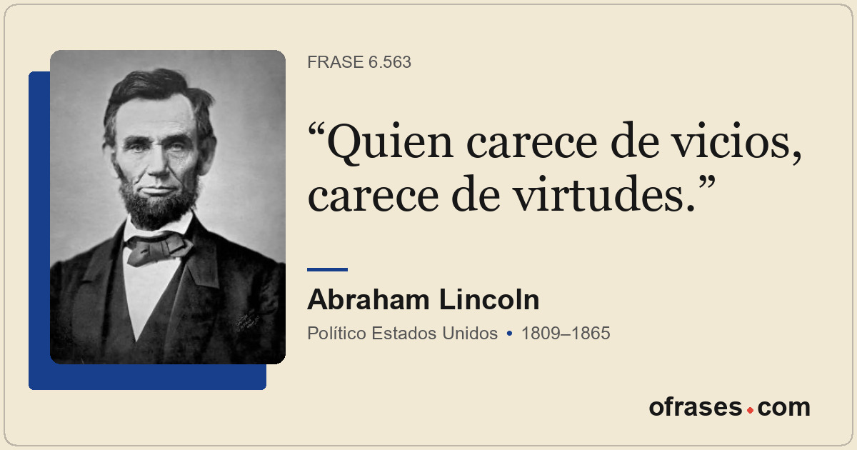 Quien carece de vicios, carece de virtudes.