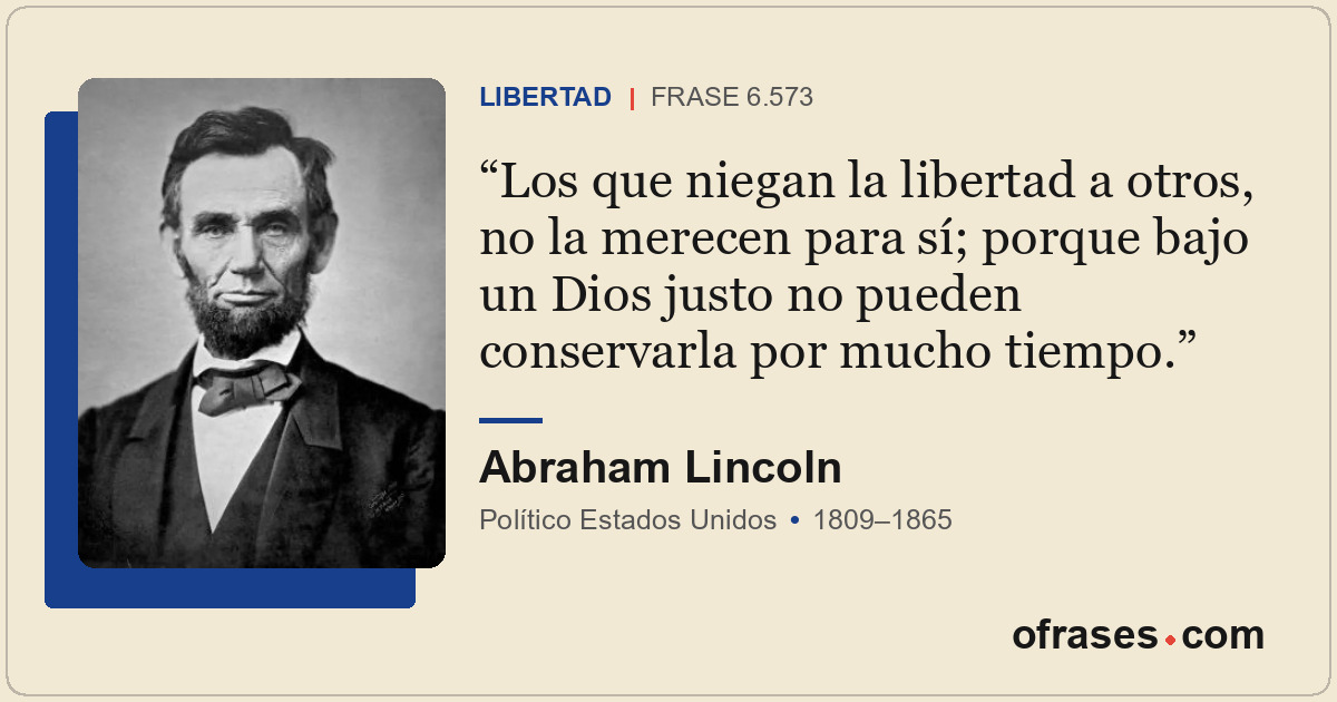 Los que niegan la libertad a otros, no la merecen para sí; porque bajo un Dios j...