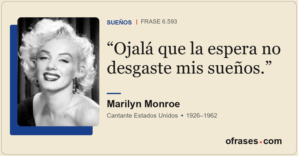 Ojalá que la espera no desgaste mis sueños.