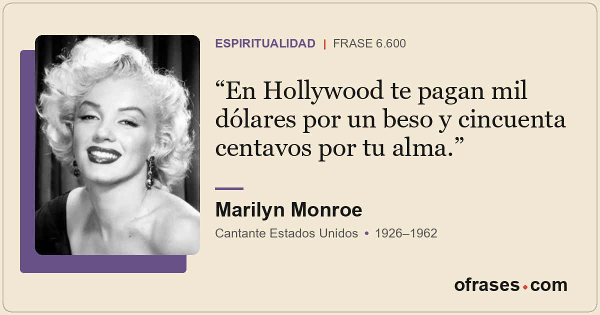 En Hollywood te pagan mil dólares por un beso y cincuenta centavos por tu alma.