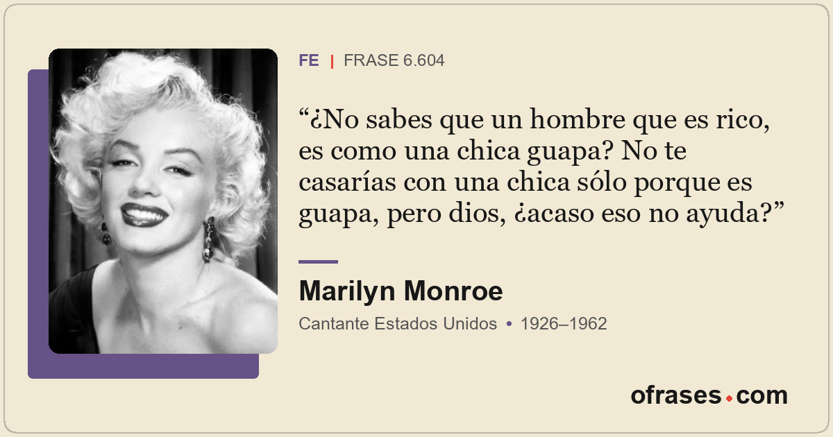 ¿No sabes que un hombre que es rico, es como una chica guapa? No te casarías con...