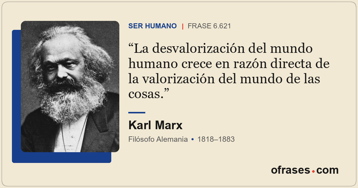La desvalorización del mundo humano crece en razón directa de la valorización de...
