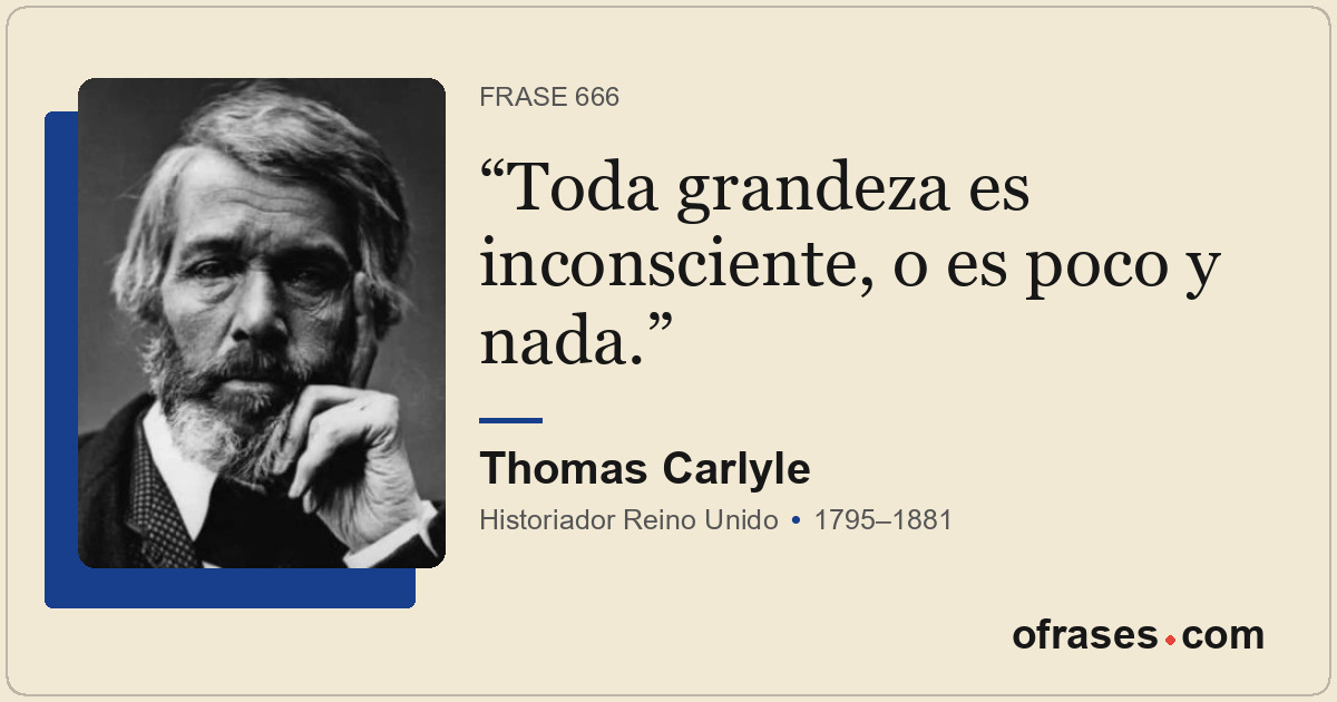 Toda grandeza es inconsciente, o es poco y nada.