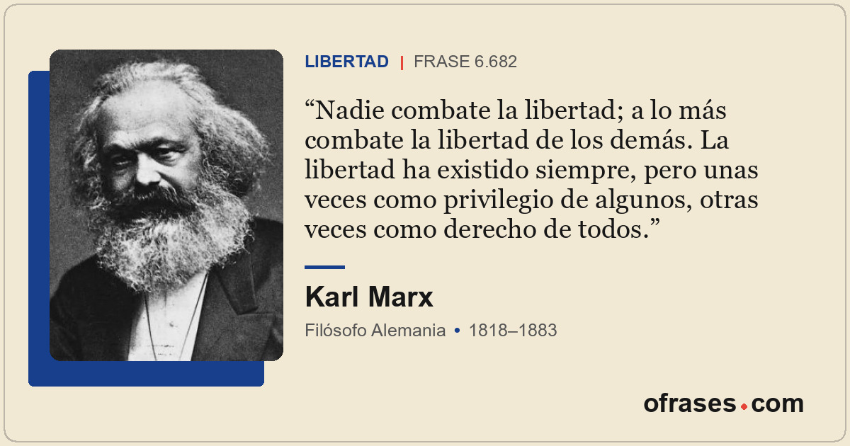 Nadie combate la libertad; a lo más combate la libertad de los demás. La liberta...