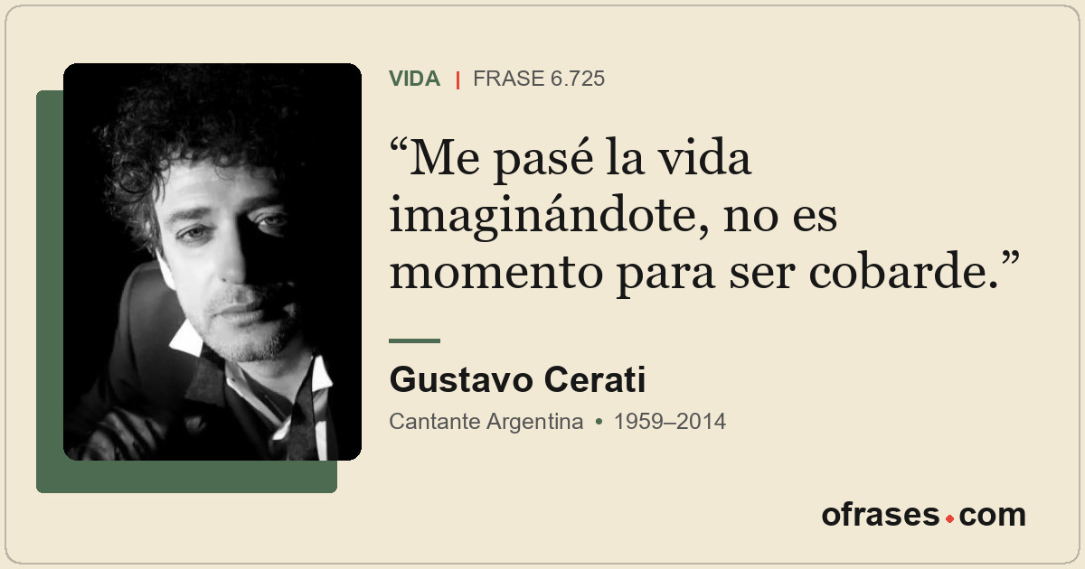 Me pasé la vida imaginándote, no es momento para ser cobarde.
