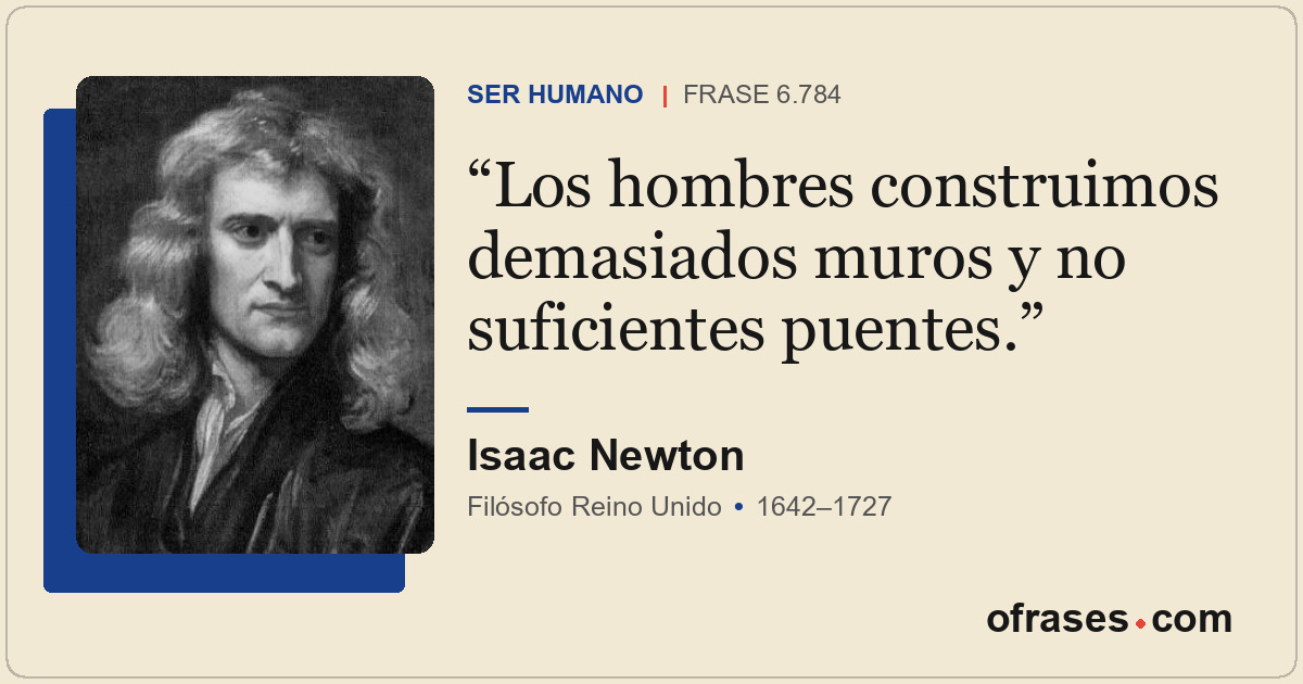 Los hombres construimos demasiados muros y no suficientes puentes.