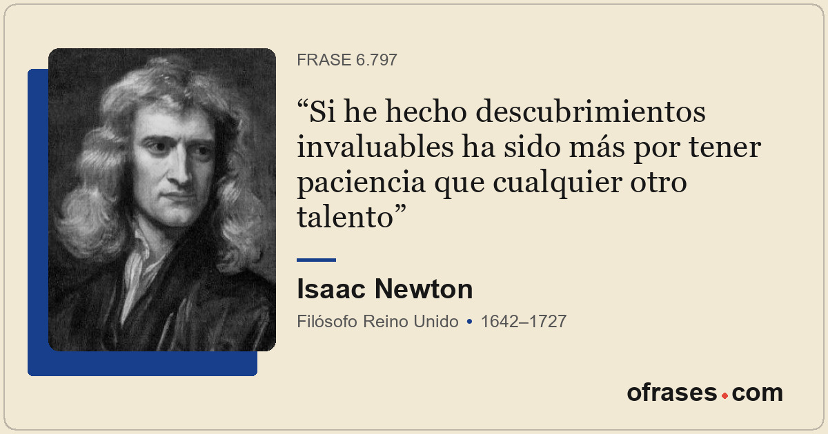 Si he hecho descubrimientos invaluables ha sido más por tener paciencia que cual...