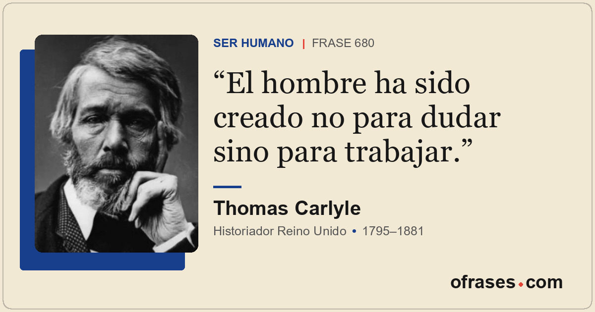 El hombre ha sido creado no para dudar sino para trabajar.