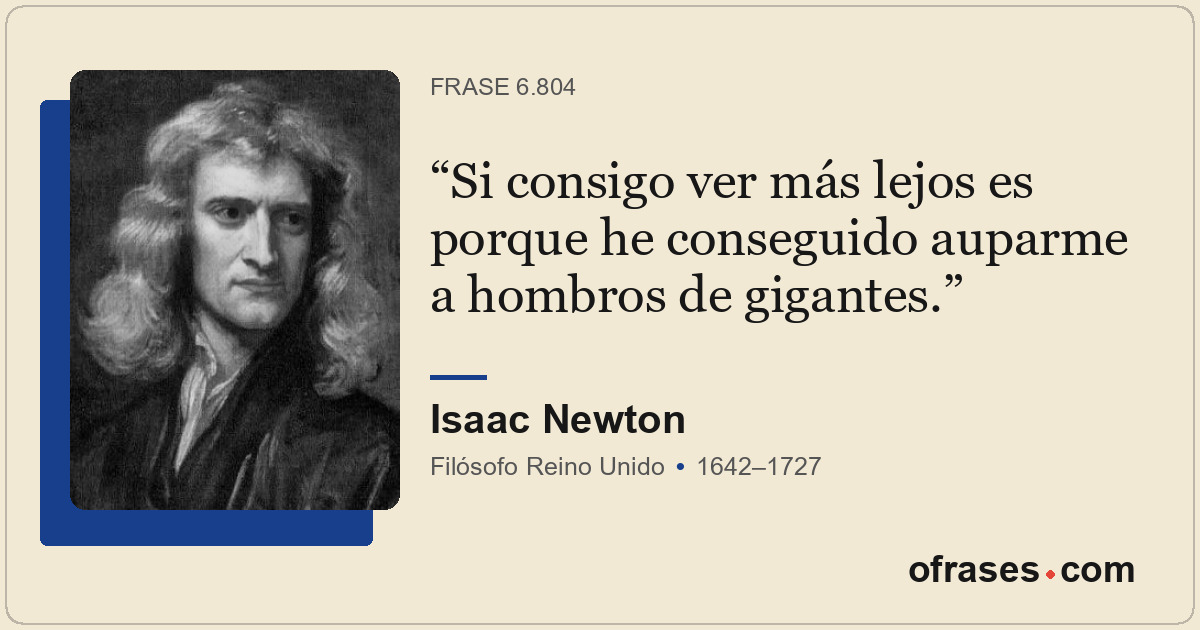 Si consigo ver más lejos es porque he conseguido auparme a hombros de gigantes.