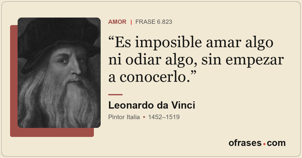 Es imposible amar algo ni odiar algo, sin empezar a conocerlo.