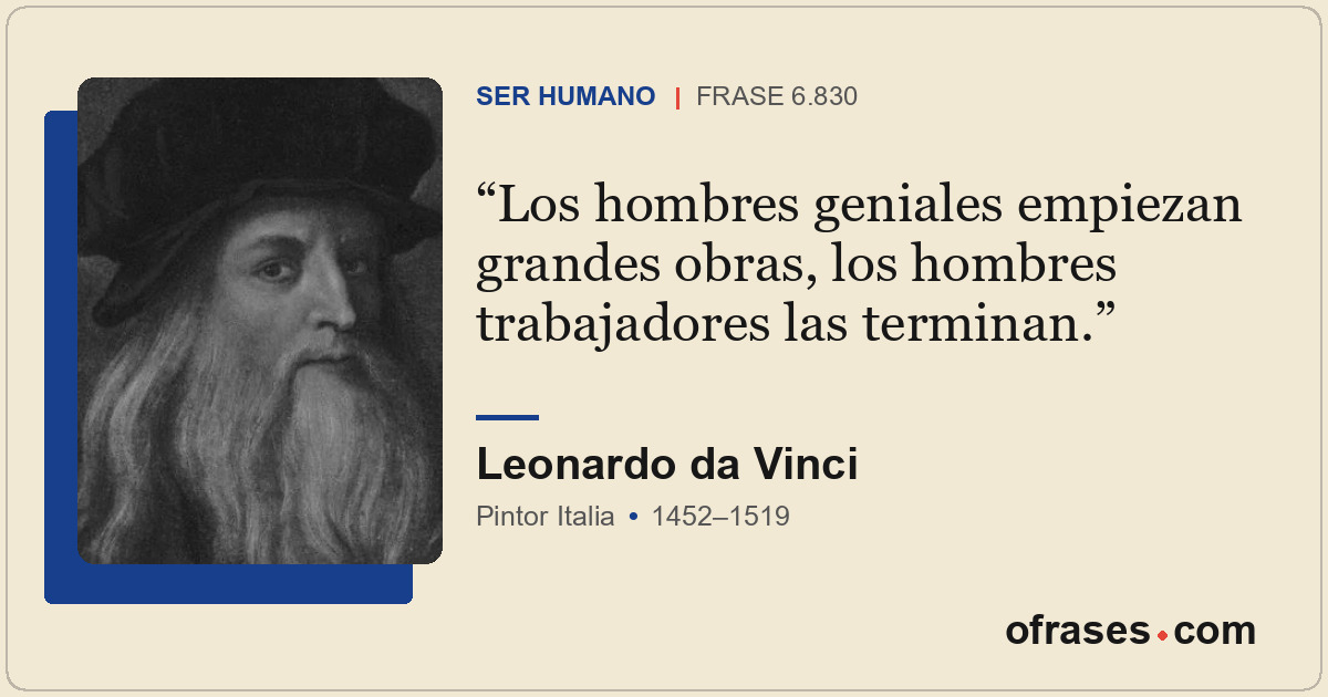 Los hombres geniales empiezan grandes obras, los hombres trabajadores las termin...