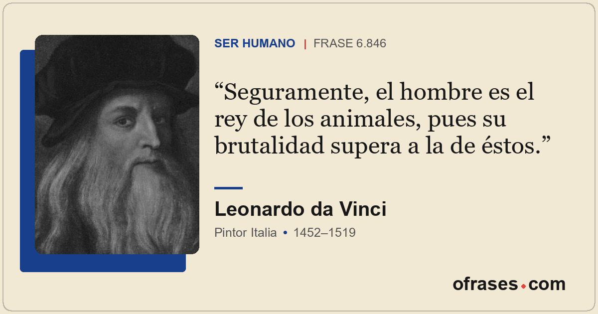 Seguramente, el hombre es el rey de los animales, pues su brutalidad supera a la...