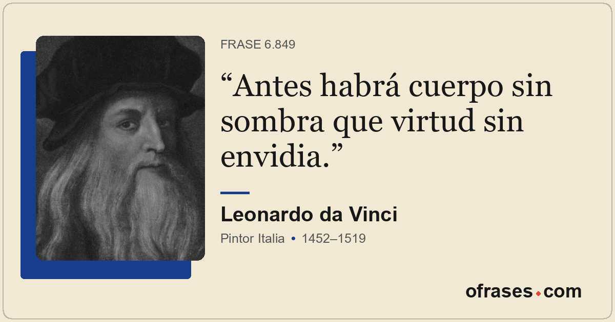 Antes habrá cuerpo sin sombra que virtud sin envidia.