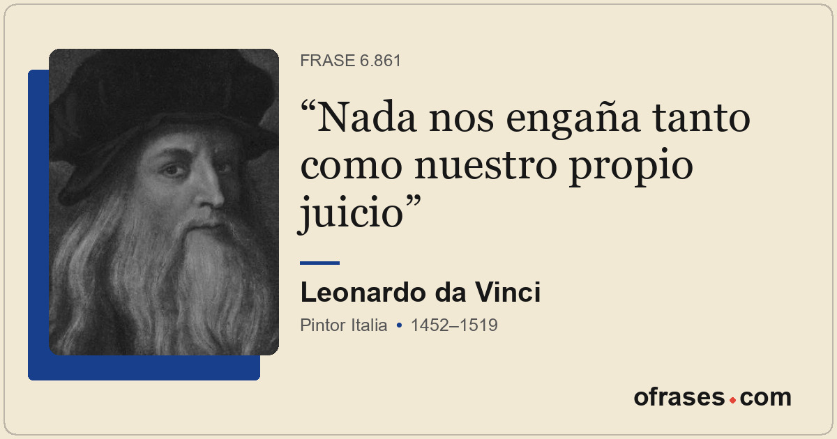 Nada nos engaña tanto como nuestro propio juicio