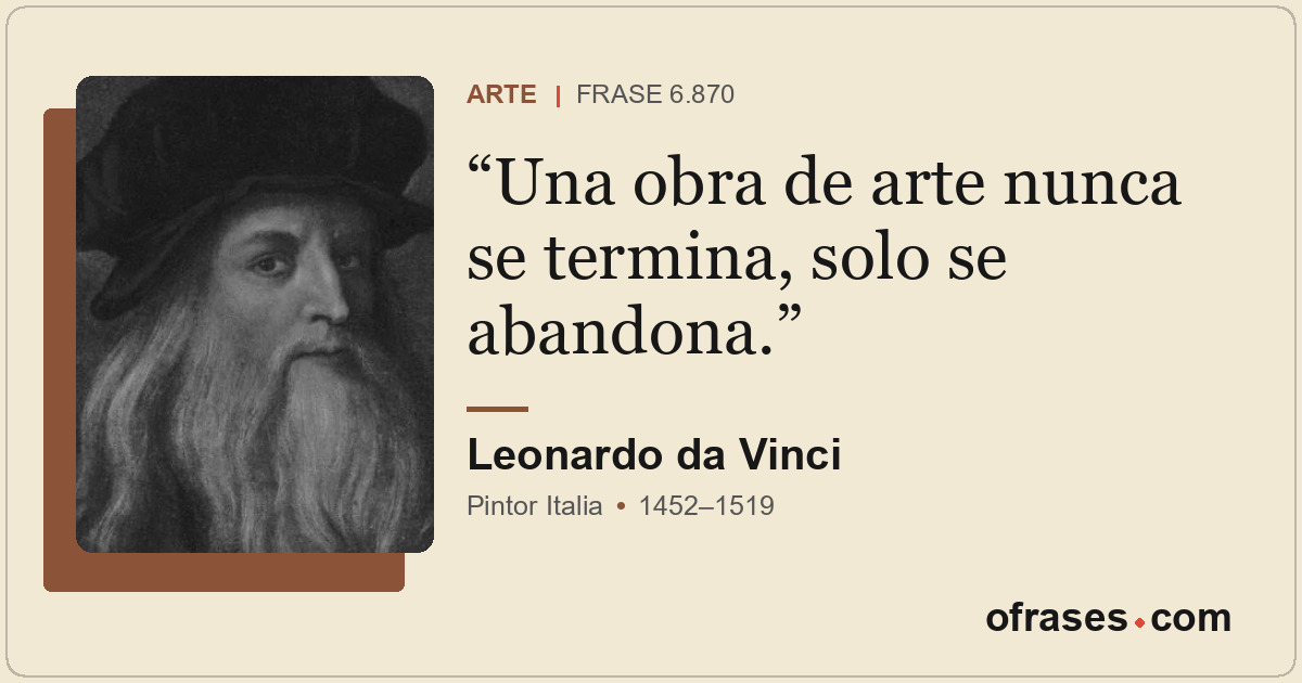 Una obra de arte nunca se termina, solo se abandona.