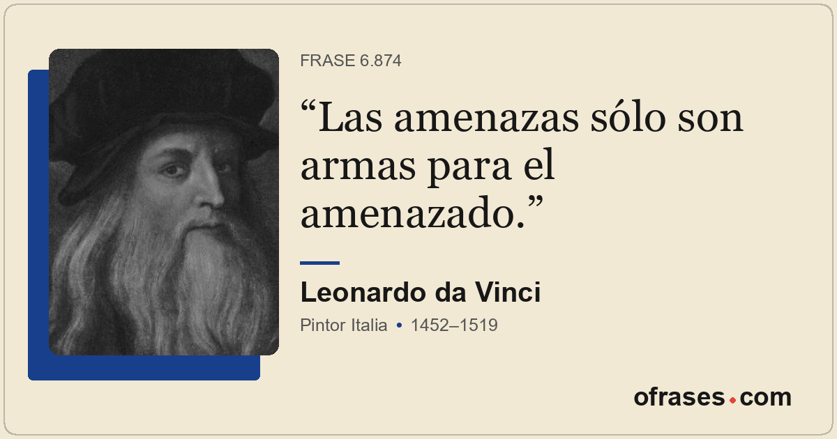 Las amenazas sólo son armas para el amenazado.