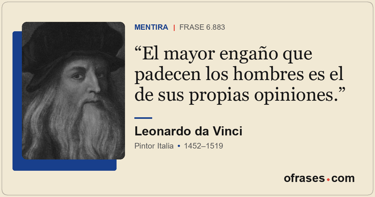 El mayor engaño que padecen los hombres es el de sus propias opiniones.