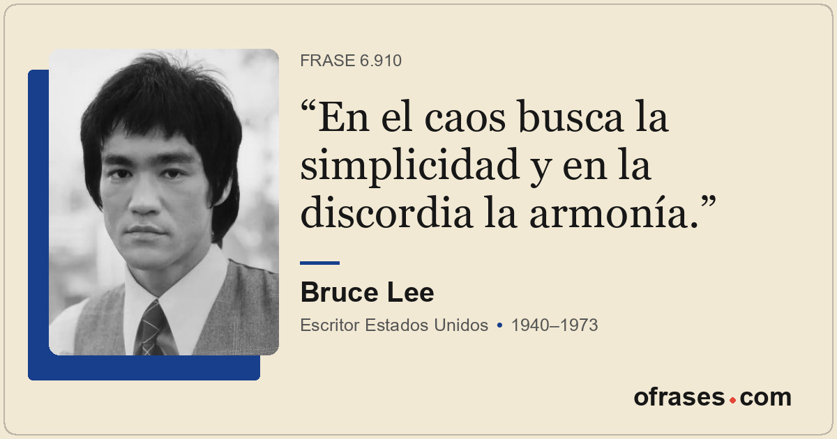En el caos busca la simplicidad y en la discordia la armonía.