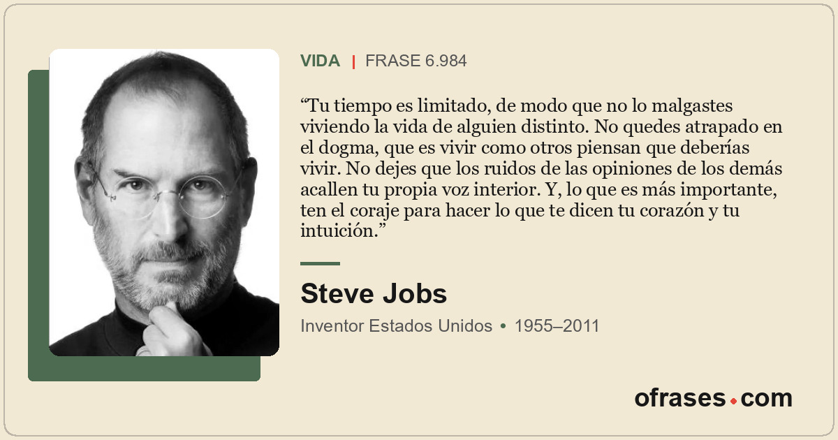 Tu tiempo es limitado, de modo que no lo malgastes viviendo la vida de alguien d...