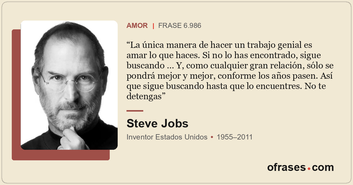 La única manera de hacer un trabajo genial es amar lo que haces. Si no lo has en...